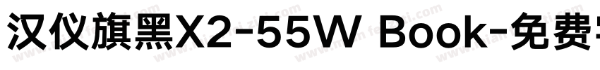 汉仪旗黑X2-55W Book字体转换